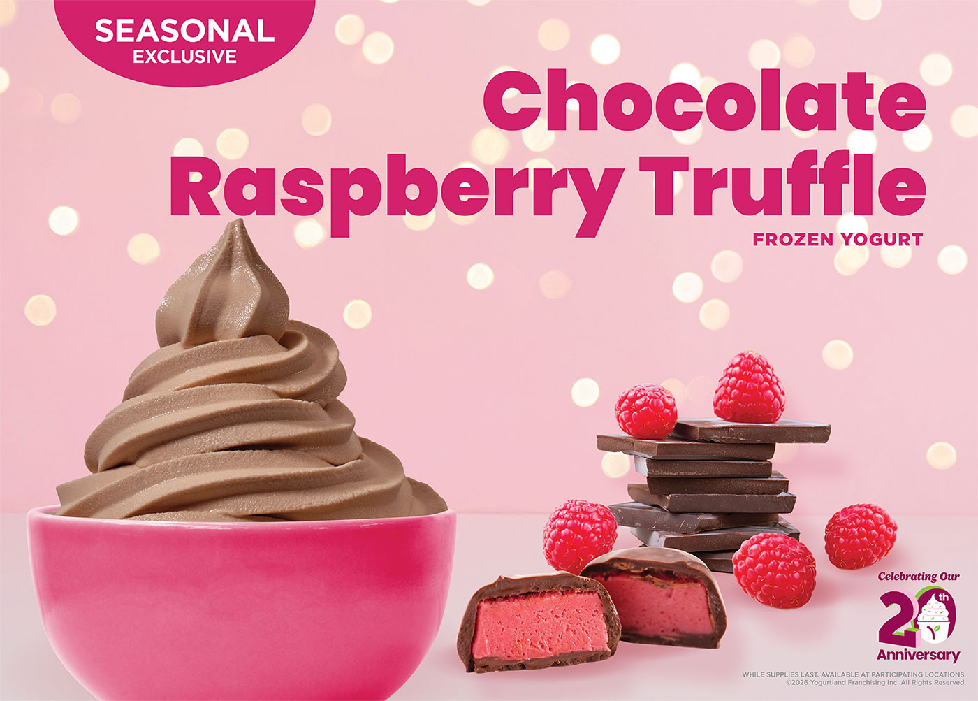 Seasonal Exclusive: Chocolate Raspberry Truffle Frozen Yogurt! Celebrating our 20th anniversary. While Supplies Last. Available at participating locations. Copyright 2026 Yogurtland Franchising Inc. All Rights Reserved.