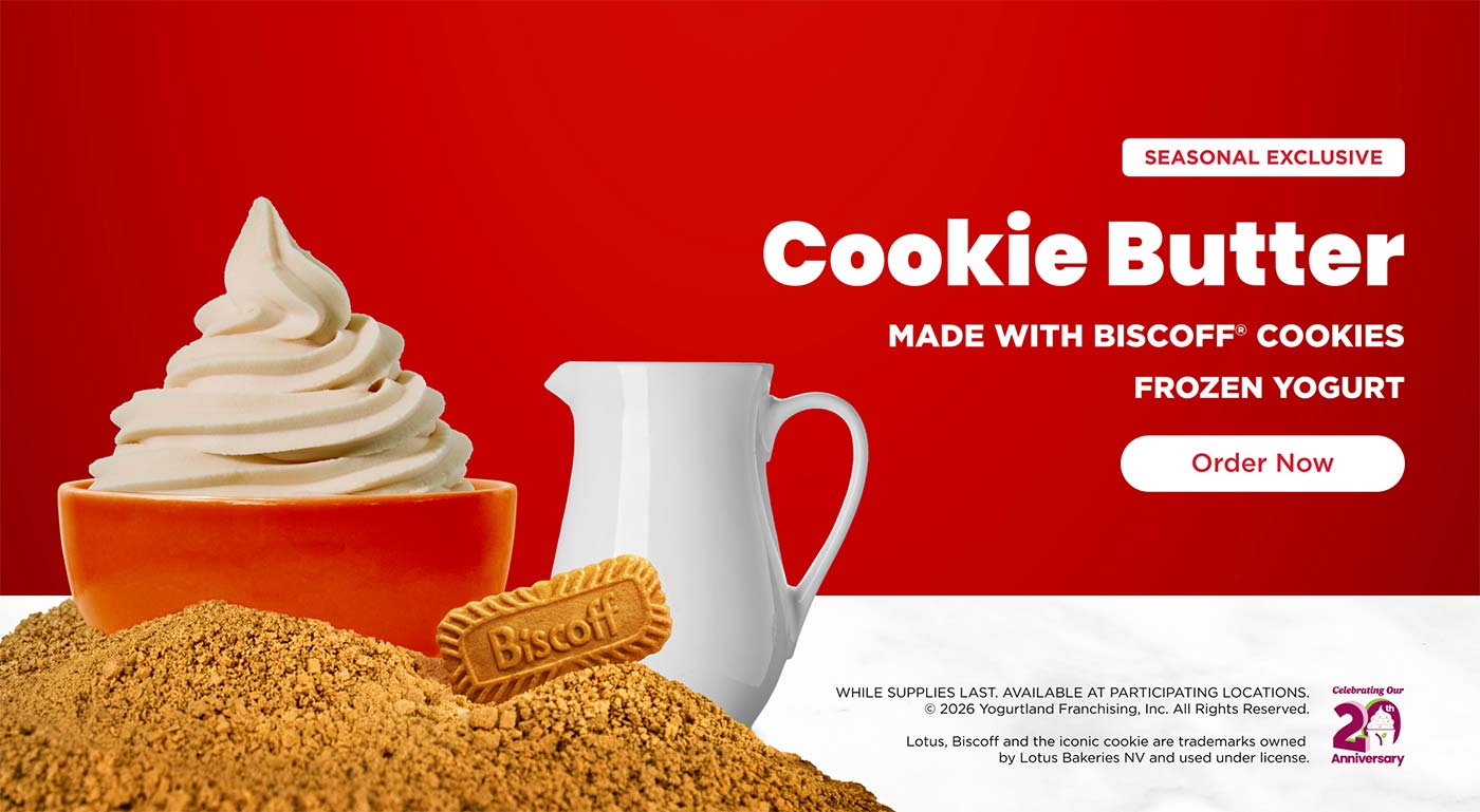 Cookie Butter Made With Biscoff Cookies Frozen Yogurt. While supplies last. Available at participating Locations. Copyright 2026 Yogurtland Franchising, Inc. All Rights Reserved. Lotus, Biscoff and the iconic cookie are trademarks owned by Lotus Bakeries NV and used under license.