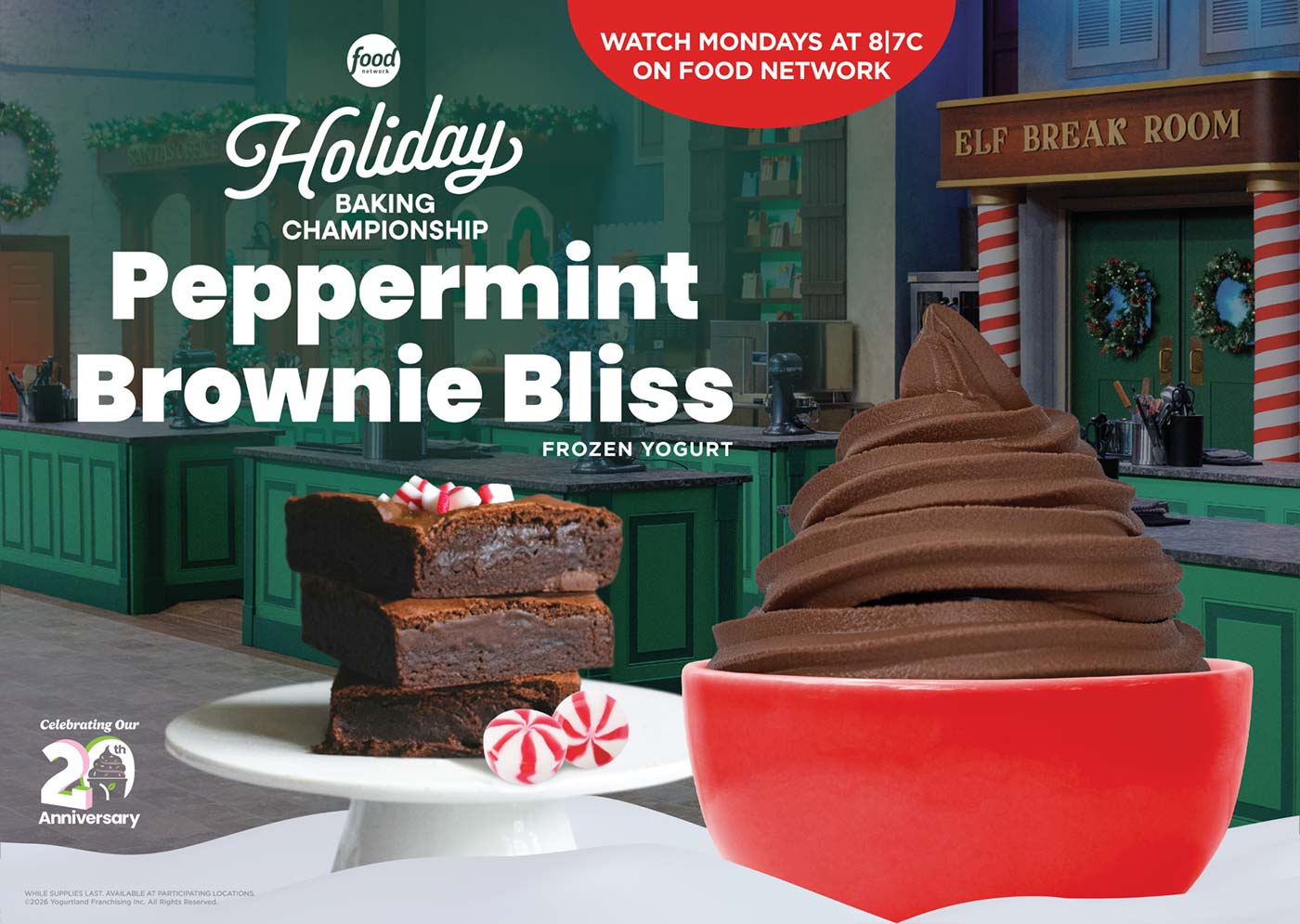 Food Network Holiday Baking Championship: Watch Mondays 8|7C on Food Network. Peppermint Brownie Bliss Frozen Yogurt. While supplies last. Available at participating Locations. Copyright 2026 Yogurtland Franchising, Inc. All Rights Reserved.